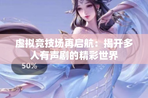 虚拟竞技场再启航：揭开多人有声剧的精彩世界