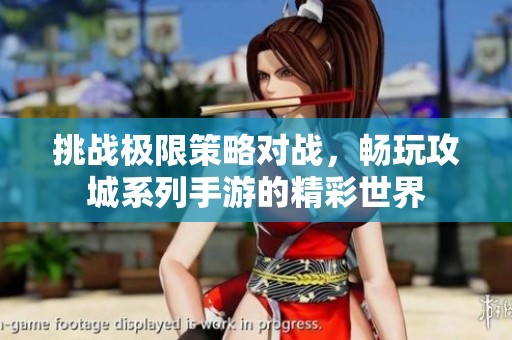挑战极限策略对战，畅玩攻城系列手游的精彩世界
