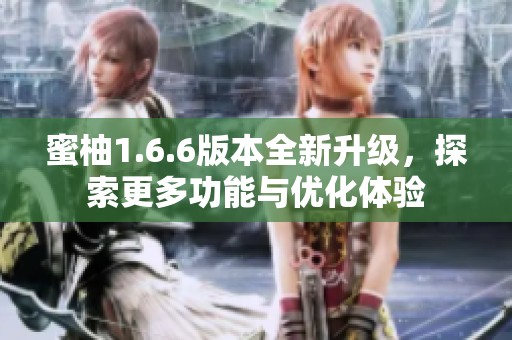 蜜柚1.6.6版本全新升级，探索更多功能与优化体验
