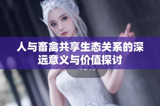 人与畜禽共享生态关系的深远意义与价值探讨