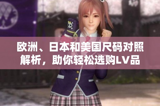 欧洲、日本和美国尺码对照解析，助你轻松选购LV品牌商品