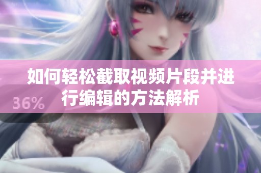 如何轻松截取视频片段并进行编辑的方法解析