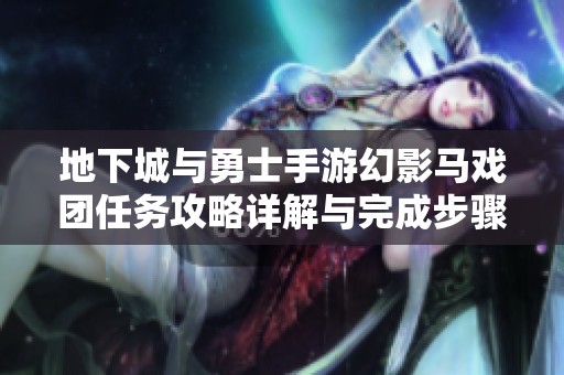 地下城与勇士手游幻影马戏团任务攻略详解与完成步骤解析