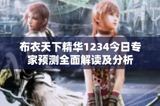 布衣天下精华1234今日专家预测全面解读及分析