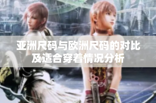 亚洲尺码与欧洲尺码的对比及适合穿着情况分析