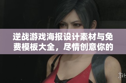 逆战游戏海报设计素材与免费模板大全，尽情创意你的游戏世界
