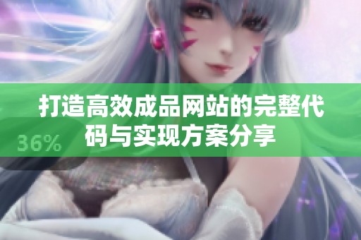 打造高效成品网站的完整代码与实现方案分享