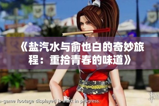 《盐汽水与俞也白的奇妙旅程：重拾青春的味道》