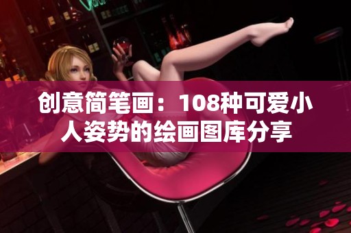 创意简笔画：108种可爱小人姿势的绘画图库分享