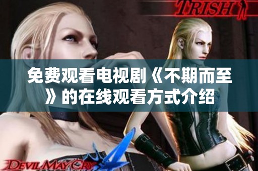 免费观看电视剧《不期而至》的在线观看方式介绍