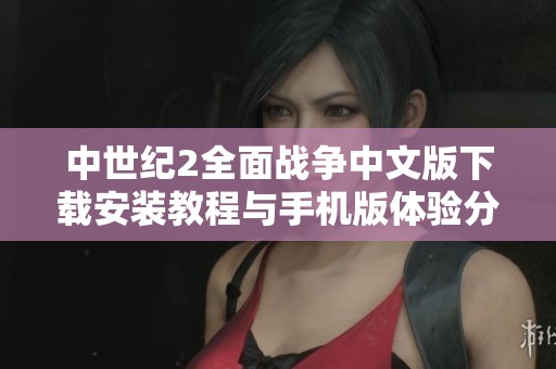 中世纪2全面战争中文版下载安装教程与手机版体验分享