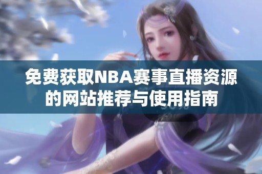 免费获取NBA赛事直播资源的网站推荐与使用指南