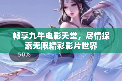畅享九牛电影天堂，尽情探索无限精彩影片世界