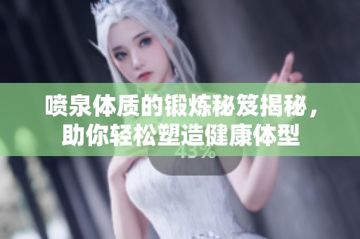 喷泉体质的锻炼秘笈揭秘，助你轻松塑造健康体型