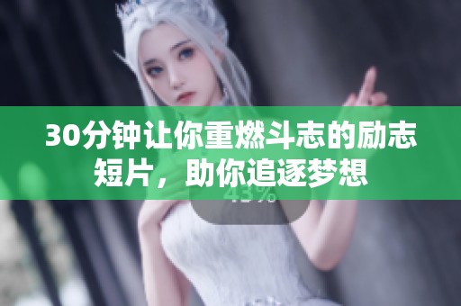 30分钟让你重燃斗志的励志短片，助你追逐梦想