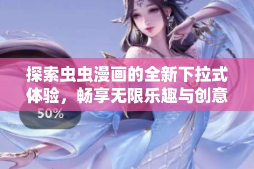 探索虫虫漫画的全新下拉式体验，畅享无限乐趣与创意