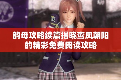 韵母攻略续篇揭晓鸾凤朝阳的精彩免费阅读攻略