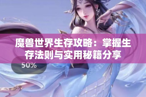 魔兽世界生存攻略：掌握生存法则与实用秘籍分享