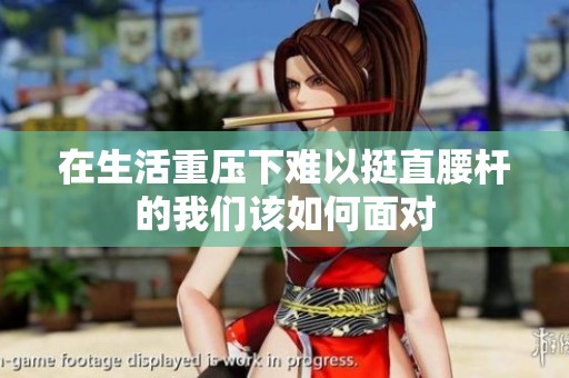 在生活重压下难以挺直腰杆的我们该如何面对