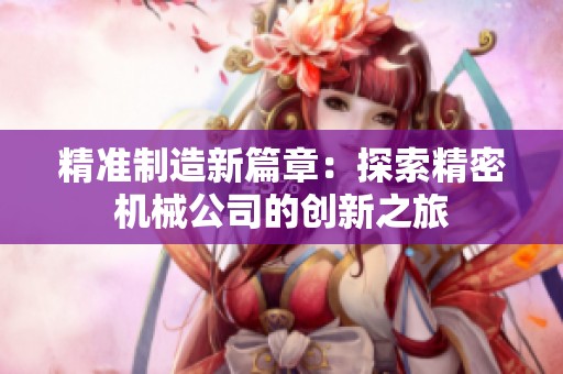 精准制造新篇章：探索精密机械公司的创新之旅