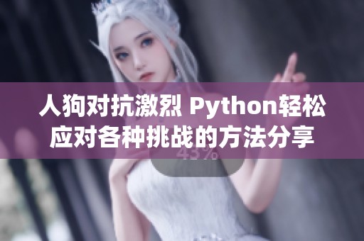 人狗对抗激烈 Python轻松应对各种挑战的方法分享