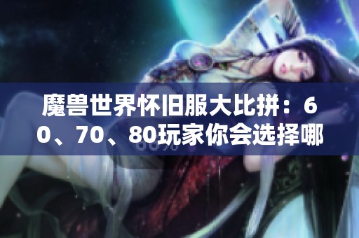 魔兽世界怀旧服大比拼：60、70、80玩家你会选择哪个版本？