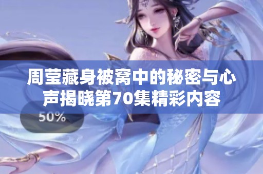 周莹藏身被窝中的秘密与心声揭晓第70集精彩内容