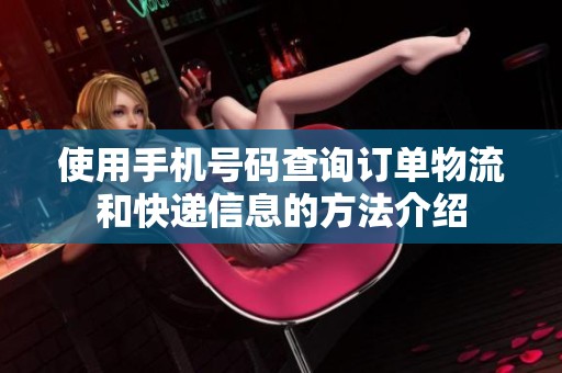 使用手机号码查询订单物流和快递信息的方法介绍