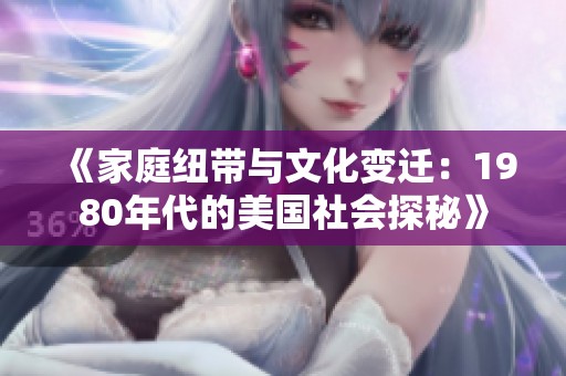 《家庭纽带与文化变迁：1980年代的美国社会探秘》