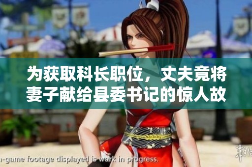 为获取科长职位，丈夫竟将妻子献给县委书记的惊人故事
