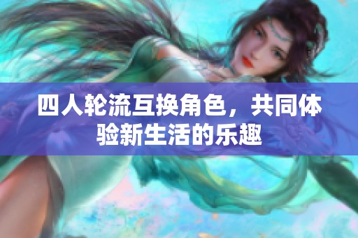 四人轮流互换角色，共同体验新生活的乐趣