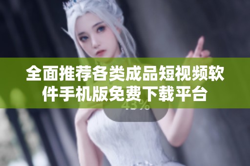 全面推荐各类成品短视频软件手机版免费下载平台