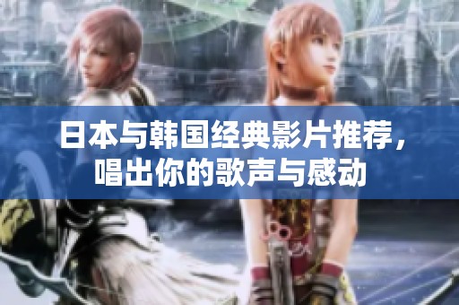 日本与韩国经典影片推荐，唱出你的歌声与感动