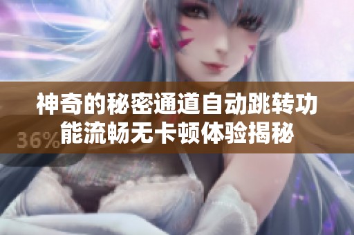 神奇的秘密通道自动跳转功能流畅无卡顿体验揭秘