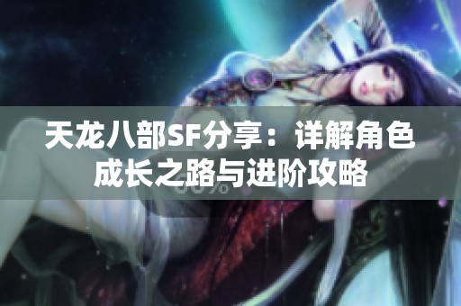 天龙八部SF分享：详解角色成长之路与进阶攻略