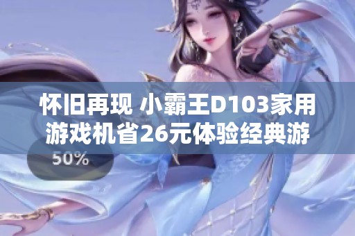 怀旧再现 小霸王D103家用游戏机省26元体验经典游戏乐趣