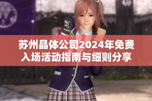 苏州晶体公司2024年免费入场活动指南与细则分享