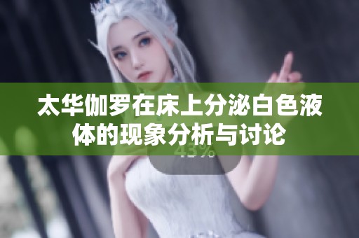 太华伽罗在床上分泌白色液体的现象分析与讨论
