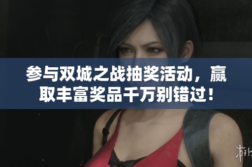 参与双城之战抽奖活动，赢取丰富奖品千万别错过！