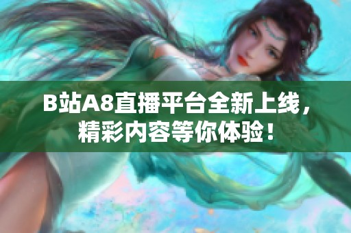 B站A8直播平台全新上线，精彩内容等你体验！