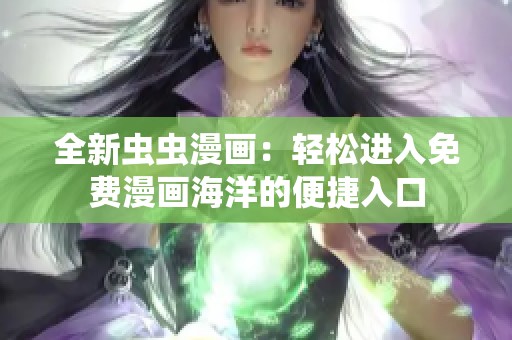 全新虫虫漫画：轻松进入免费漫画海洋的便捷入口