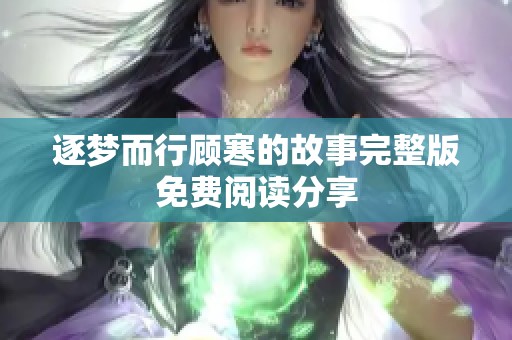 逐梦而行顾寒的故事完整版免费阅读分享