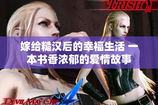 嫁给糙汉后的幸福生活 一本书香浓郁的爱情故事