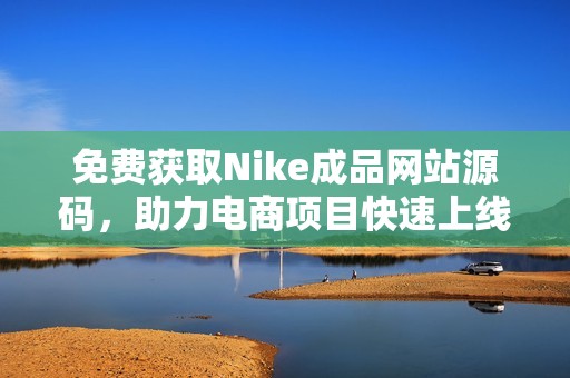 免费获取Nike成品网站源码，助力电商项目快速上线