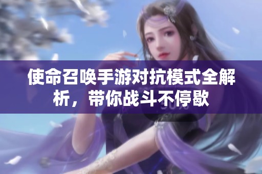 使命召唤手游对抗模式全解析，带你战斗不停歇