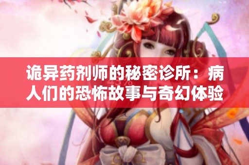 诡异药剂师的秘密诊所：病人们的恐怖故事与奇幻体验
