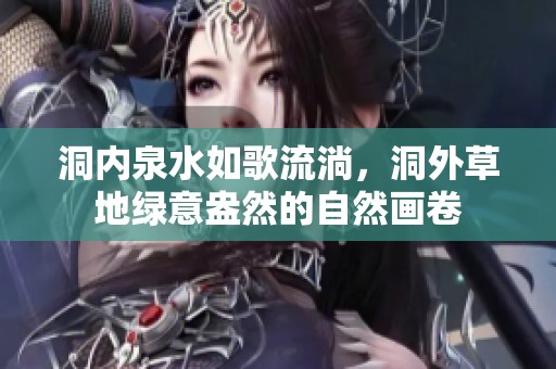 洞内泉水如歌流淌，洞外草地绿意盎然的自然画卷