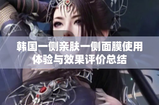 韩国一侧亲肤一侧面膜使用体验与效果评价总结