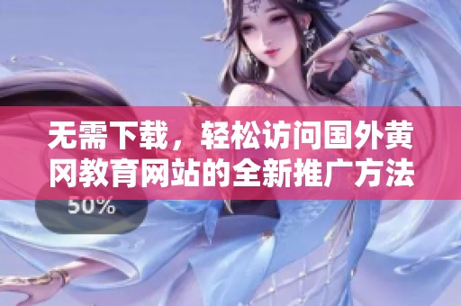 无需下载，轻松访问国外黄冈教育网站的全新推广方法