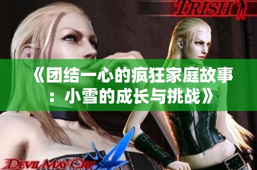 《团结一心的疯狂家庭故事：小雪的成长与挑战》
